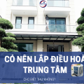 Có nên lắp đặt điều hòa trung tâm cho biệt thự?