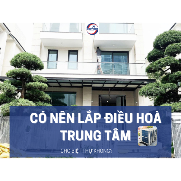 Có nên lắp đặt điều hòa trung tâm cho biệt thự?